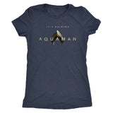 It's Raining Aquaman! Jason Mamoa 2018 Aquaman Movie Next Level Triblend Womens Tee-DC Comics Cosplay-WickyDeez